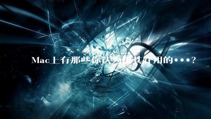 Mac上有那些你认为极其好用的***？